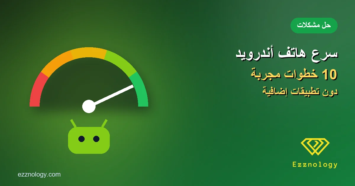 طرق تسريع هاتف أندرويد البطيء: 10 خطوات دون تطبيقات إضافية